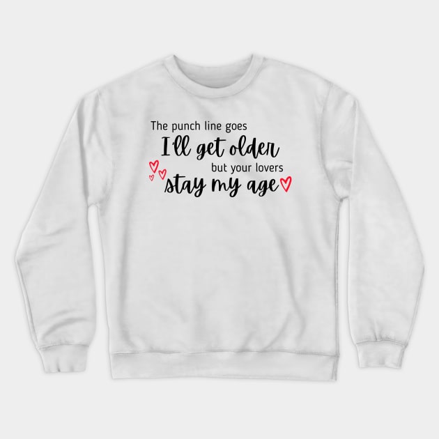 I'll Get Older But Your Lovers Stay My Age Taylor Swift Crewneck Sweatshirt by Mint-Rose